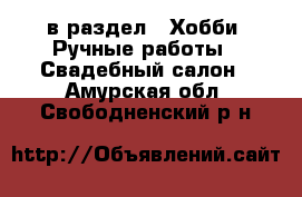  в раздел : Хобби. Ручные работы » Свадебный салон . Амурская обл.,Свободненский р-н